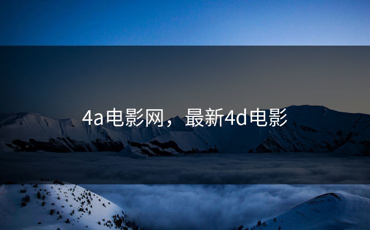 4a电影网，最新4d电影
